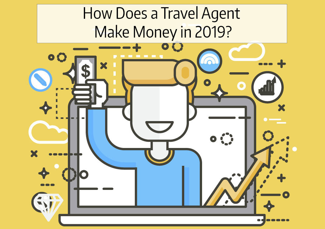 Travel Agent News for How Travel Agents Make Money in 2019