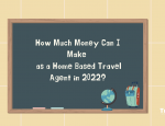How Much Money Can I Make as a Travel Agent in 2022?