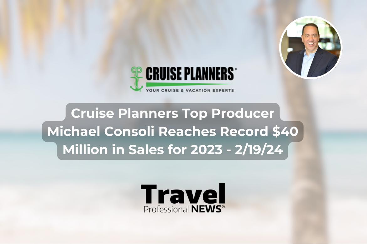 Cruise Planners Top Producer Michael Consoli Reaches Record $40 Million in Sales for 2023 - 2/19/24