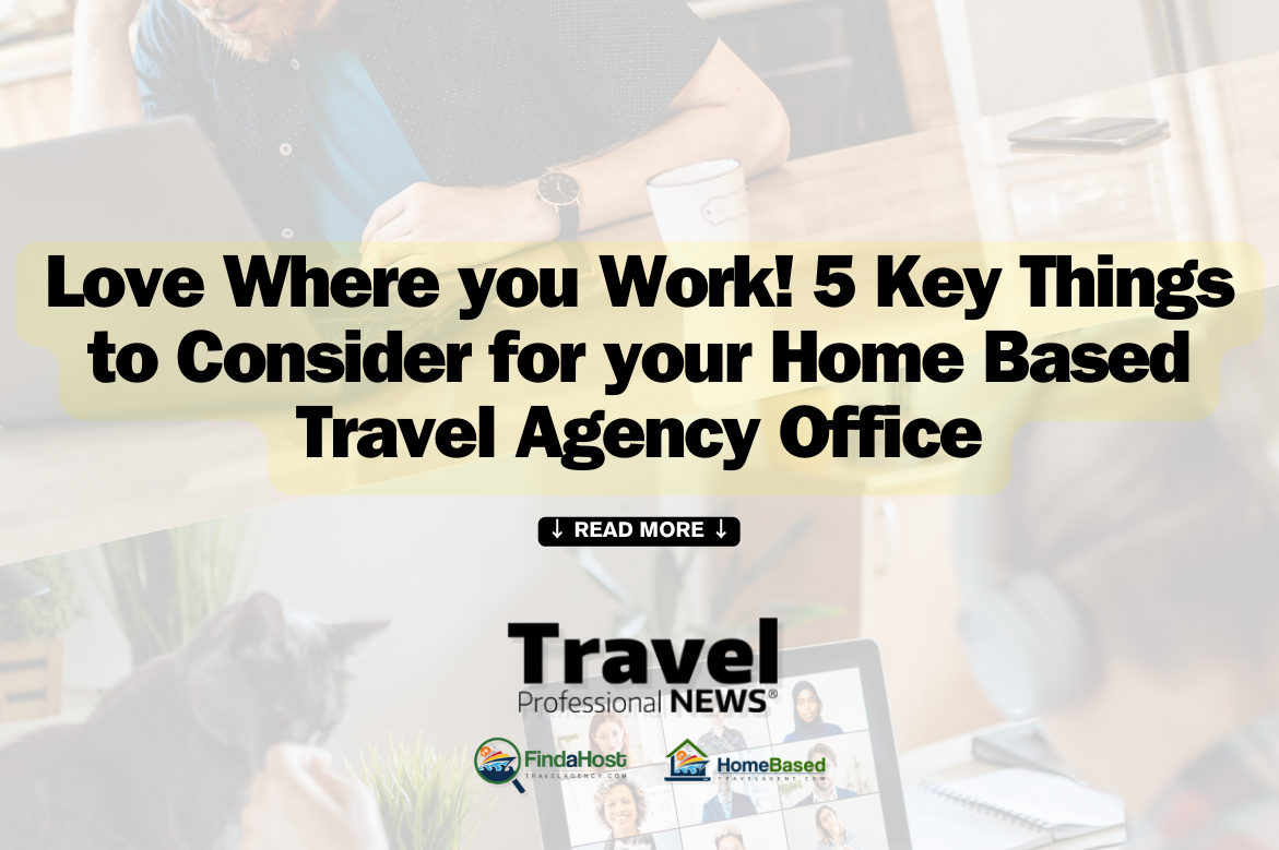 Love Where you Work! 5 Key Things to Consider for your Home Based Travel Agency Office - Andy Ogg, CTIE - Travel Professional NEWS