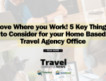 Love Where you Work! 5 Key Things to Consider for your Home Based Travel Agency Office - Andy Ogg, CTIE - Travel Professional NEWS