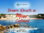 Ultimate All-Inclusive - Dreams Resorts in Mexico Continued - Written By: Geoff Millar, Owner – Ultimate All Inclusive Travel