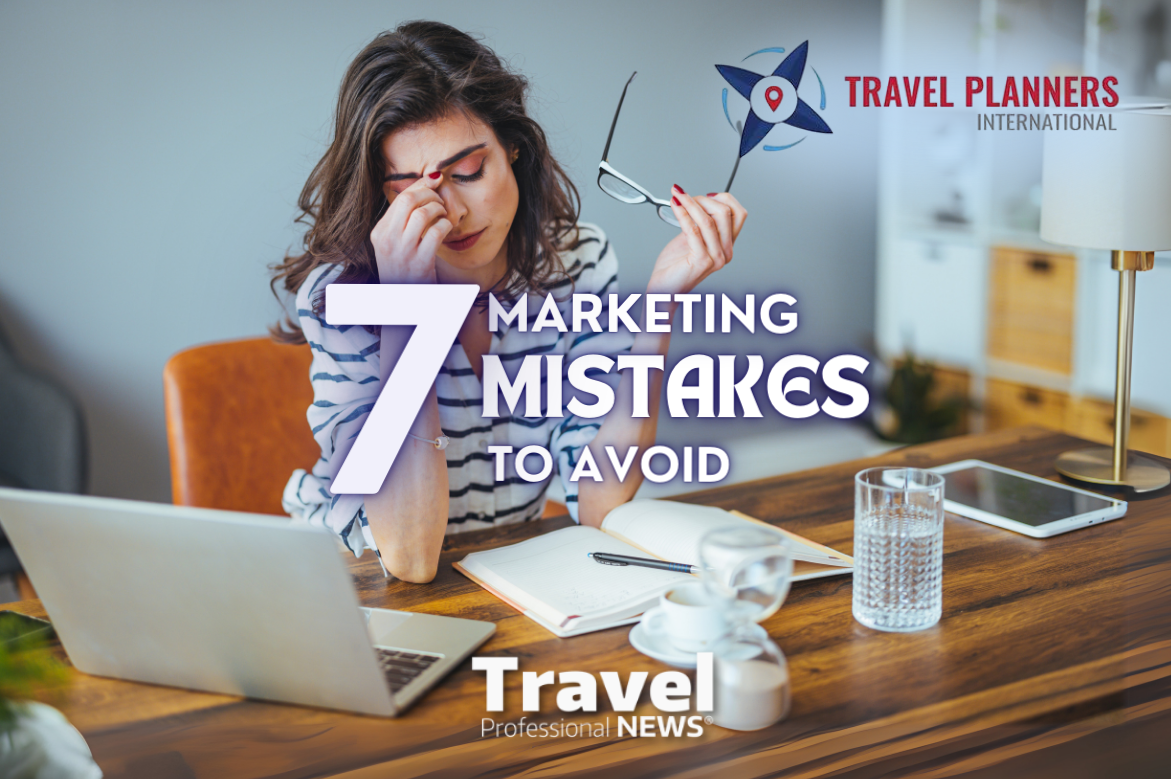 7 Marketing Mistakes That Could Be Costing You Clients: Insights from a Travel Host Company - Contributed by: Travel Planners International