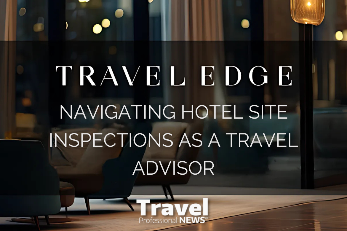 Navigating Hotel Site Inspections as a Travel Advisor - Contributed by: Travel Edge Network