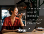 How to Become a Travel Agent from Home - Contributed by: Travel Edge