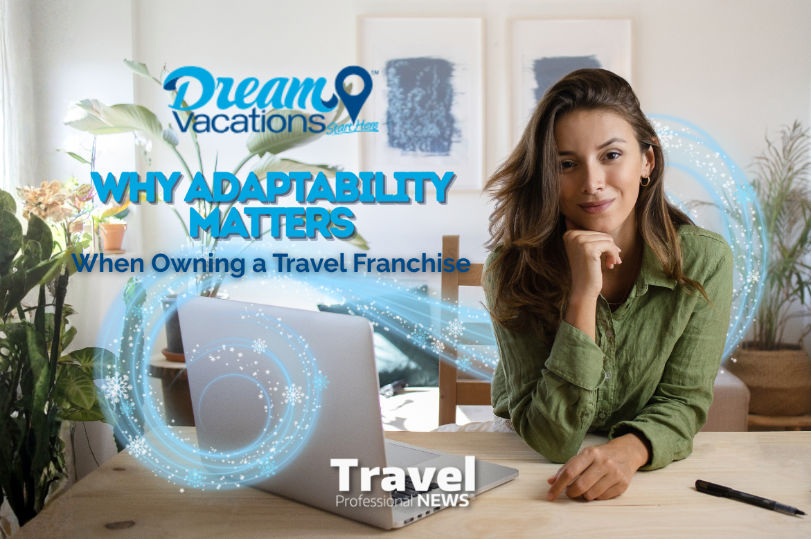 Why Adaptability Matters When Owning a Travel Franchise Today - Contributed by: Dream Vacations Franchise