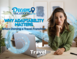 Why Adaptability Matters When Owning a Travel Franchise Today - Contributed by: Dream Vacations Franchise