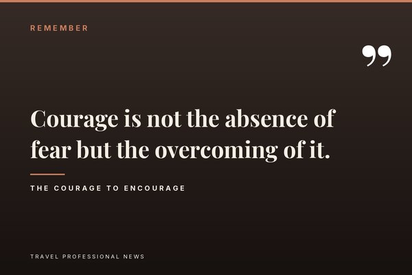 Closing card: courage is not the absence of fear but the overcoming of it