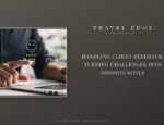 HANDLING CLIENT FEEDBACK: TURNING CHALLENGES INTO OPPORTUNITIES - Why Client Feedback Is a Luxury Advisor's Best Tool - Travel Edge