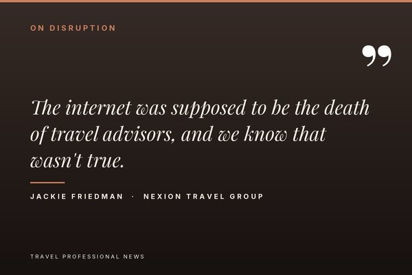 Pull quote from Jackie Friedman on travel advisors and industry disruption