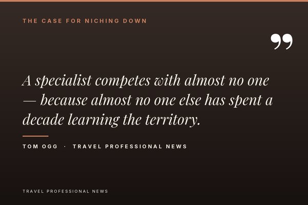 How to Find and Actually Profit From Your Travel Agency Niche - Tom Ogg, Co-Founder and Co-Owner - Travel Professional NEWS - A specialist competes with almost no one