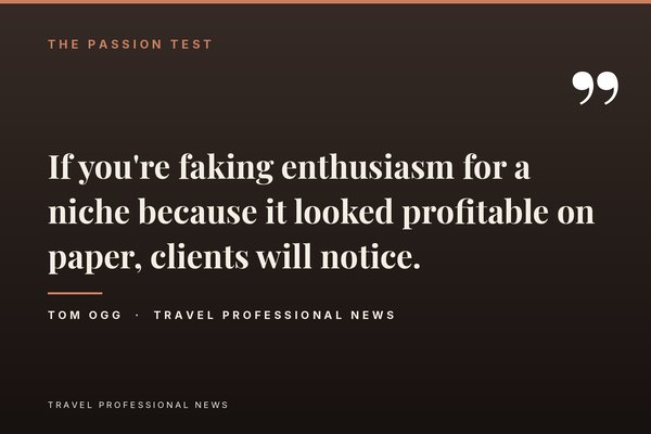 How to Find and Actually Profit From Your Travel Agency Niche - Tom Ogg, Co-Founder and Co-Owner - Travel Professional NEWS - If you’re faking enthusiasm for a niche