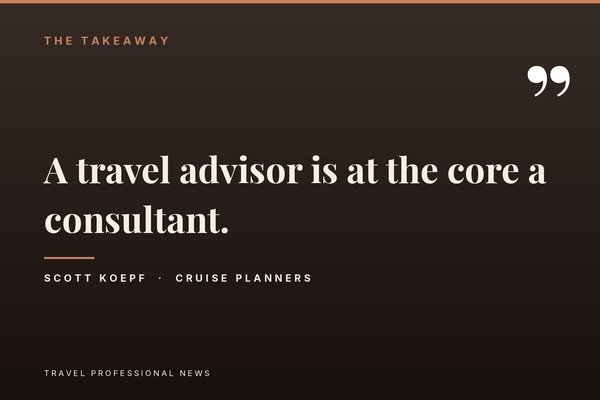 Pull quote from Scott Koepf: a travel advisor is at the core a consultant